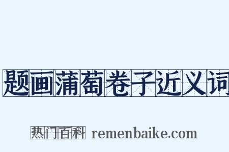 题画蒲萄卷子近义词是什么意思的图片